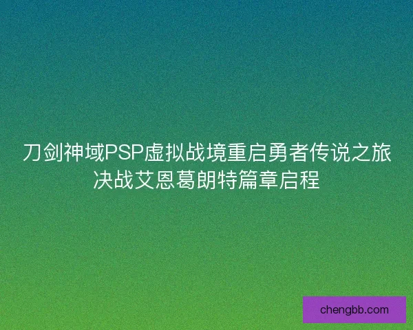 刀剑神域PSP虚拟战境重启勇者传说之旅决战艾恩葛朗特篇章启程